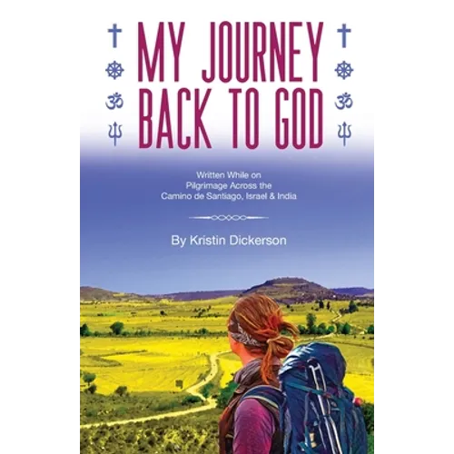 My Journey Back To God Written while on pilgrimage across the Camino de Santiago, Israel and India - Paperback