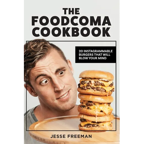 The Foodcoma Cookbook: 20 Instagrammable Burgers That Will Blow Your Mind - Hardcover