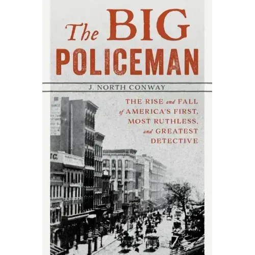 The Big Policeman: The Rise and Fall of America's First, Most Ruthless, and Greatest Detective - Paperback