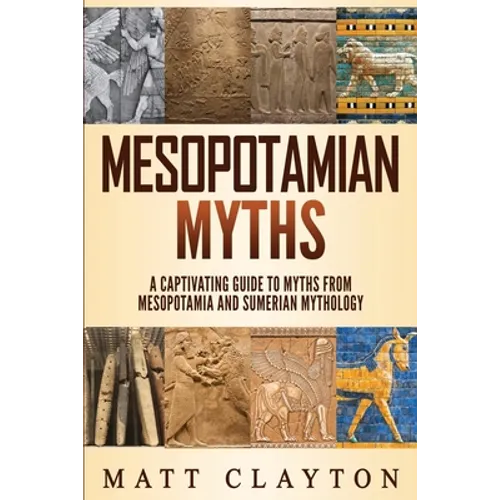 Mesopotamian Myths: A Captivating Guide to Myths from Mesopotamia and Sumerian Mythology - Paperback
