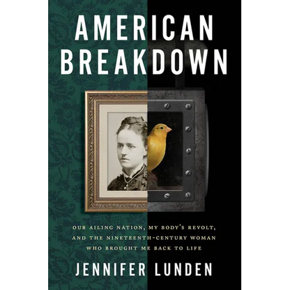 American Breakdown: Our Ailing Nation, My Body's Revolt, and the Nineteenth-Century Woman Who Brought Me Back to Life - Hardcover