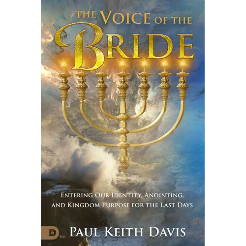 The Voice of the Bride: Entering Our Identity, Anointing, and Kingdom Purpose for the Last Days - Paperback