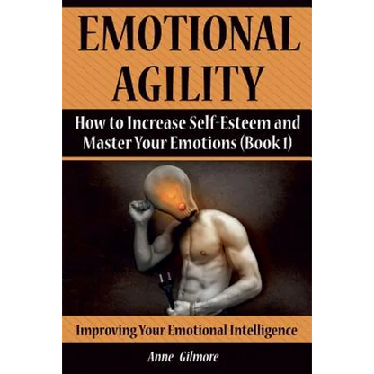Emotional Agility: How to Increase Self-Esteem and Master Your Emotions (Book 1) - Paperback