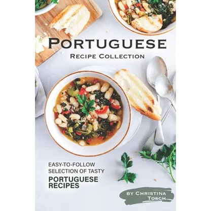 Portuguese Recipe Collection: Easy-to-Follow Selection of Tasty Portuguese Recipes - Paperback