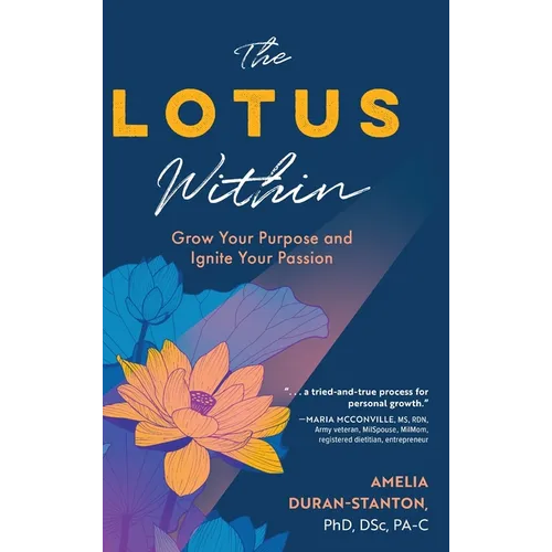 The LOTUS Within: Grow Your Purpose and Ignite Your Passion - Hardcover