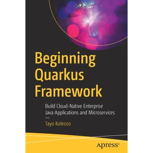 Beginning Quarkus Framework: Build Cloud-Native Enterprise Java Applications and Microservices - Paperback