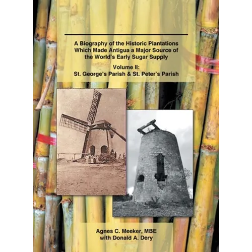 Plantations of Antigua: the Sweet Success of Sugar (Volume 2): A Biography of the Historic Plantations Which Made Antigua a Major Source of the World' - Hardcover