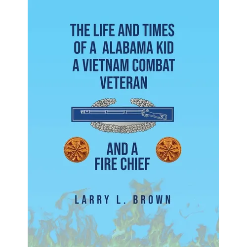 The Life and Times of an Alabama Kid: A Vietnam Combat Veteran and A Fire Chief - Paperback