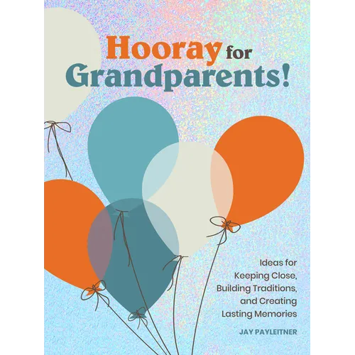 Hooray for Grandparents: Ideas for Keeping Close, Building Traditions, and Creating Lasting Memories - Hardcover