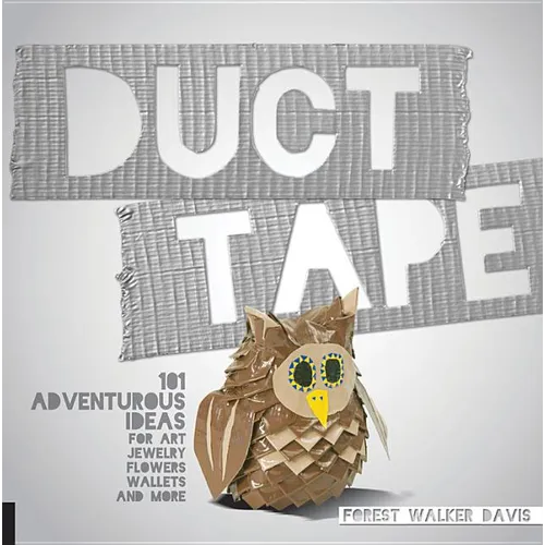 Duct Tape: 101 Adventurous Ideas for Art, Jewelry, Flowers, Wallets and More - Paperback