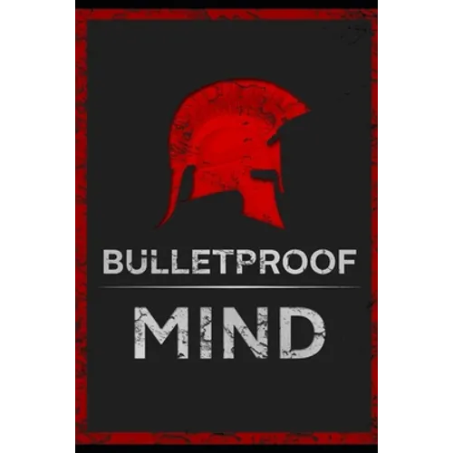 The Bulletproof Mind: How to Build Stronger Character, Thougher Mind and Create Breakthroughs - Paperback