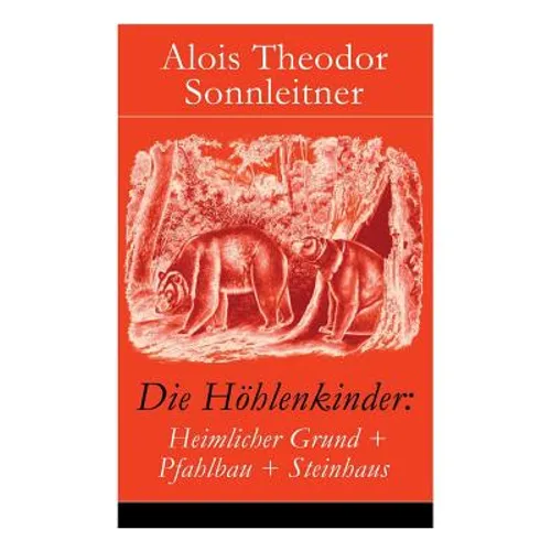 Die Höhlenkinder: Heimlicher Grund + Pfahlbau + Steinhaus: Die Höhlenkinder Im Heimlichen Grund + Die Höhlenkinder Im Pfahlbau + Die Höhlenkinder Im S - Paperback