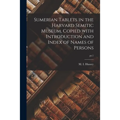 Sumerian Tablets in the Harvard Semitic Museum, Copied With Introduction and Index of Names of Persons; pt.1 - Paperback