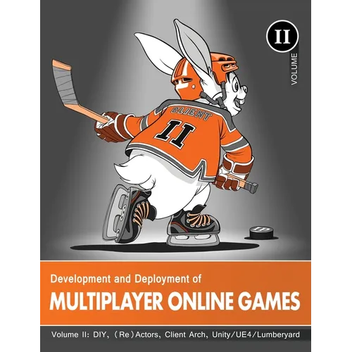 Development and Deployment of Multiplayer Online Games, Vol. II: DIY, (Re)Actors, Client Arch., Unity/UE4/ Lumberyard/Urho3D - Hardcover