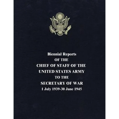 Biennial Reports of the Chief of Staff of the United States Army to the Secretary of War: 1 July 1939-30 June 1945 - Paperback