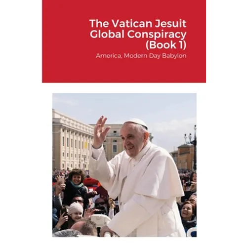 The Vatican Jesuit Global Conspiracy (Book 1): America, Modern Day Babylon - Paperback