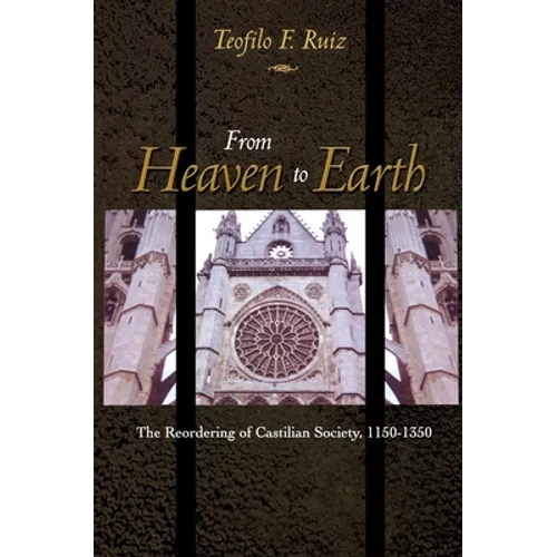 From Heaven to Earth: The Reordering of Castilian Society, 1150-1350 - Paperback