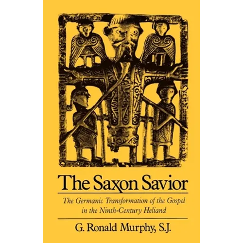 The Saxon Savior: The Germanic Transformation of the Gospel in the Ninth-Century Heliand - Paperback