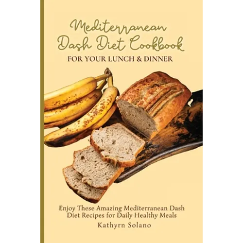 Mediterranean Dash Diet Cookbook for Your Lunch & Dinner: Enjoy These Amazing Mediterranean Dash Diet Recipes for Daily Healthy Meals - Paperback