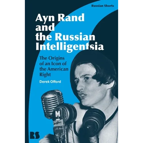 Ayn Rand and the Russian Intelligentsia: The Origins of an Icon of the American Right - Hardcover