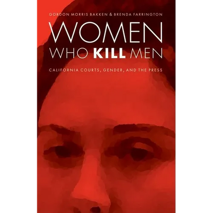 Women Who Kill Men: California Courts, Gender, and the Press - Hardcover