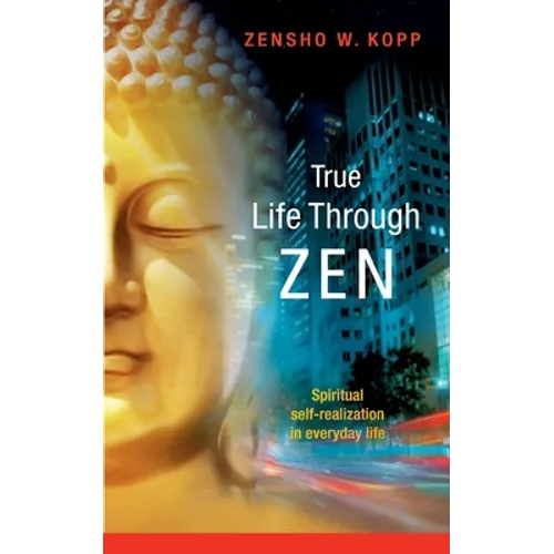 True Life Through Zen: Spiritual self-realisation in daily life - Paperback