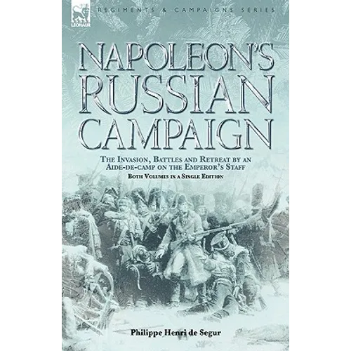 Napoleon's Russian Campaign: the Invasion, Battles and Retreat by an Aide-de-Camp on the Emperor's Staff - Hardcover
