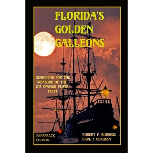 Florida's Golden Galleons: Searching for the Treasure of the 1715 Spanish Plate Fleet - Paperback