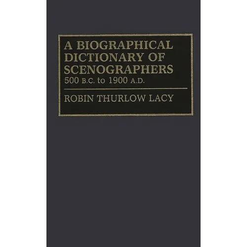 A Biographical Dictionary of Scenographers: 500 B.C. to 1900 A.D. - Hardcover