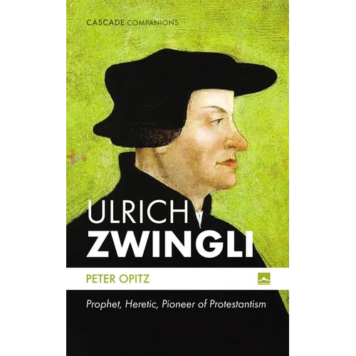 Ulrich Zwingli: Prophet, Heretic, Pioneer of Protestantism - Hardcover