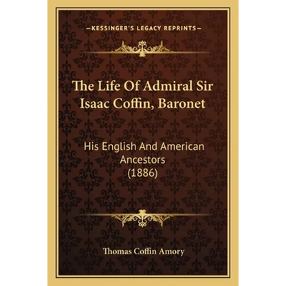The Life Of Admiral Sir Isaac Coffin, Baronet: His English And American Ancestors (1886) - Paperback