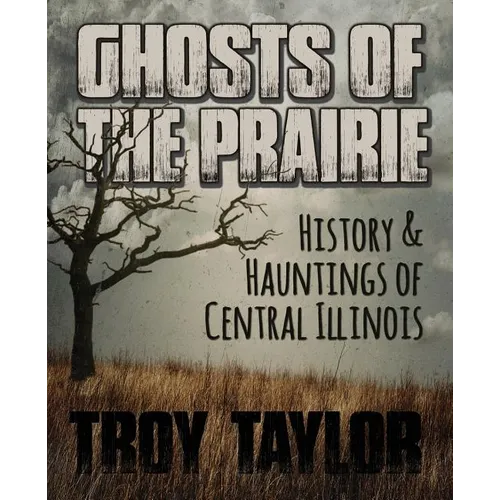 Ghosts of the Prairie: History & Hauntings of Central Illinois - Paperback
