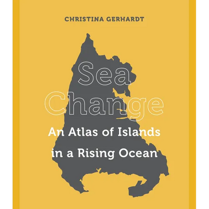 Sea Change: An Atlas of Islands in a Rising Ocean - Hardcover