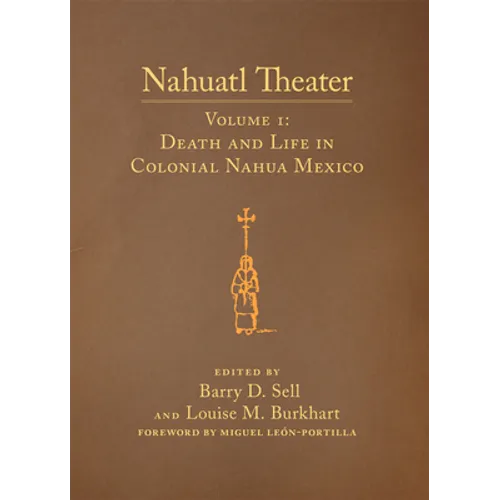 Nahuatl Theater: Nahuatl Theater Volume 1: Death and Life in Colonial Nahua Mexico Volume 1 - Hardcover