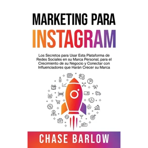 Marketing para Instagram: Los secretos para usar esta plataforma de redes sociales en su marca personal, para el crecimiento de su negocio y conectar - Hardcover