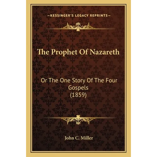 The Prophet Of Nazareth: Or The One Story Of The Four Gospels (1859) - Paperback