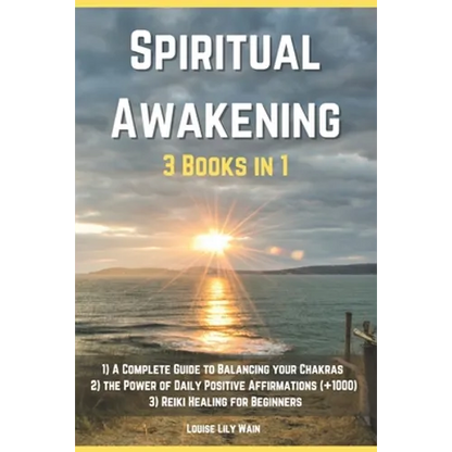 Spiritual Awakening - 3 Books in 1: 1) A Complete Guide to Balancing your Chakras 2) The Power of Daily Positive Affirmations (+1000) 3) Reiki Healing - Paperback