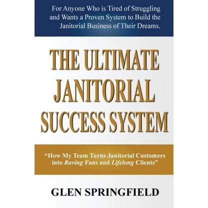 The Ultimate Janitorial Success System: "How My Team Turns Janitorial Customers into Raving Fans and Life Long Clients" - Paperback
