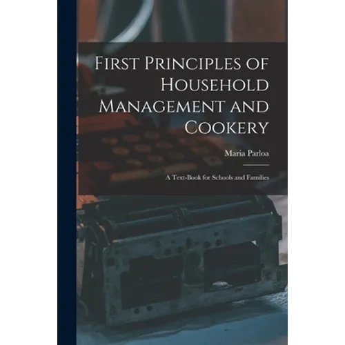 First Principles of Household Management and Cookery: a Text-book for Schools and Families - Paperback