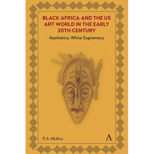 Black Africa and the Us Art World in the Early 20th Century: Aesthetics, White Supremacy - Hardcover