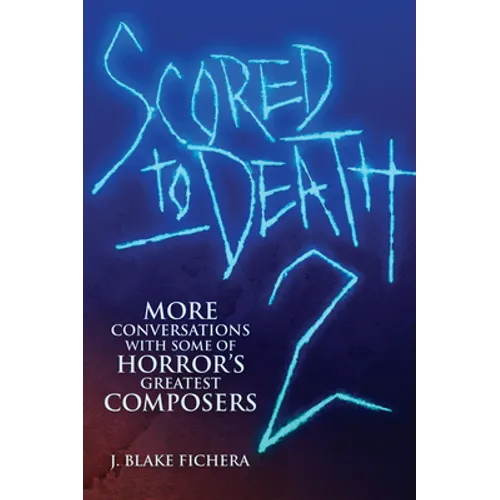 Scored to Death 2: More Conversations with Some of Horror's Greatest Composers - Paperback