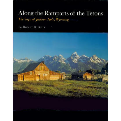 Along the Ramparts of the Tetons: The Saga of Jackson Hole, Wyoming - Paperback