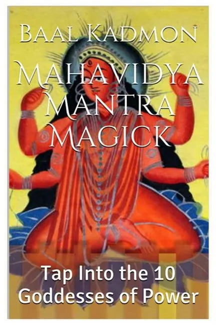Mahavidya Mantra Magick: Tap Into the 10 Goddesses of Power - Paperback