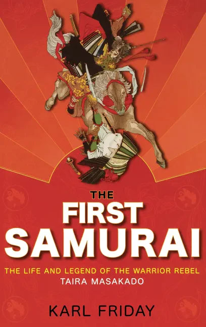 The First Samurai: The Life and Legend of the Warrior Rebel, Taira Masakado - Paperback