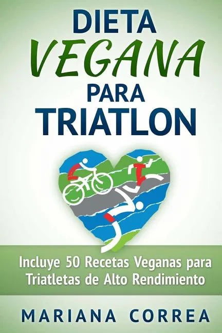 DIETA VEGANA Para TRIATLON: Incluye 50 Recetas Veganas para Triatletas de Alto Rendimiento - Paperback