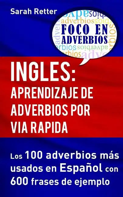 Ingles: Aprendizaje de Adverbios por Via Rapida: Los 100 adverbios más usados en español con 600 frases de ejemplo. - Paperback