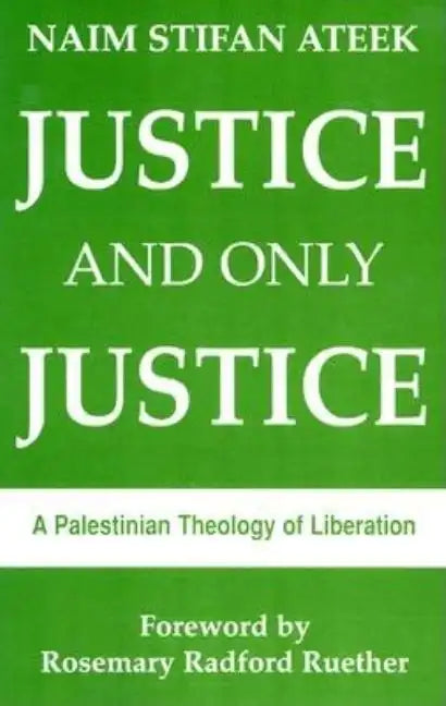 Justice and Only Justice: A Palestinian Theology of Liberation - Paperback