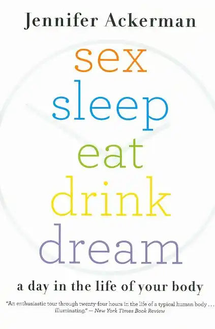 Sex Sleep Eat Drink Dream: A Day in the Life of Your Body - Paperback