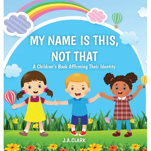 My Name is This, Not That: A Children's Book Affirming Their Identity - Hardcover