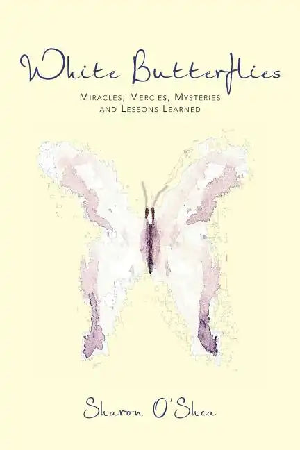 White Butterflies: Miracles, Mercies, Mysteries and Lessons Learned - Paperback